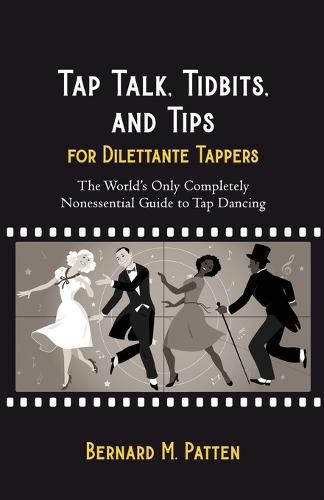 Tap Talk, Tidbits, and Tips for Dilettante Tappers: The World's Only Completely Nonessential Guide to Tap Dancing