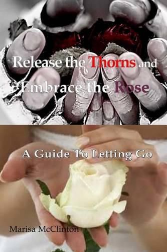 Cover image for Release the Thorns and Embrace the Rose: A guide to letting go