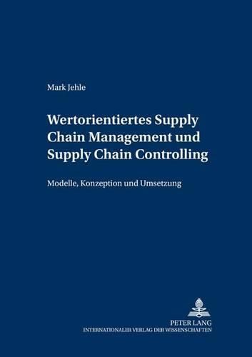 Cover image for Wertorientiertes Supply Chain Management Und Supply Chain Controlling: Modelle, Konzeption Und Umsetzung