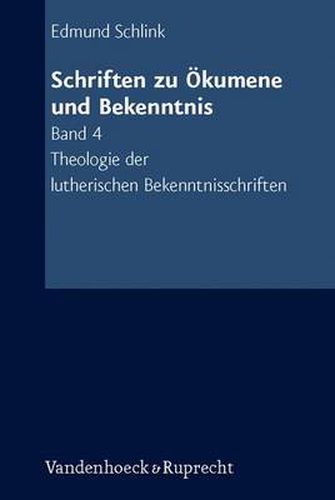 Cover image for Schriften Zu Okumene Und Bekenntnis. Band 4: Theologie Der Lutherischen Bekenntnisschriften. Mit Einer Einleitug Und Einer Einfuhrung in Die Literatur Von Gunther Gaamann