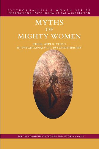 Cover image for Myths of Mighty Women: Their Application in Psychoanalytic Psychotherapy
