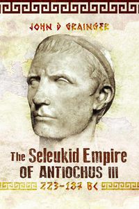 Cover image for The Seleukid Empire of Antiochus III, 223-187 BC