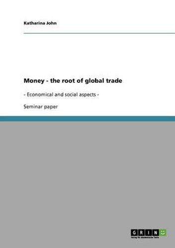 Cover image for Money - the root of global trade: - Economical and social aspects -