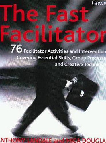 Cover image for The Fast Facilitator: 76 Facilitator Activities and Interventions Covering Essential Skills, Group Processes and Creative Techniques