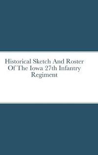 Cover image for Historical Sketch And Roster Of The Iowa 27th Infantry Regiment