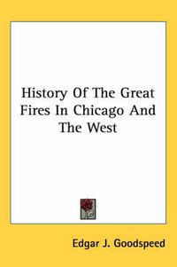 Cover image for History of the Great Fires in Chicago and the West