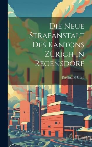 Cover image for Die Neue Strafanstalt Des Kantons Zuerich in Regensdorf