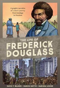 Cover image for The Life of Frederick Douglass: A Graphic Narrative of a Slave's Journey from Bondage to Freedom