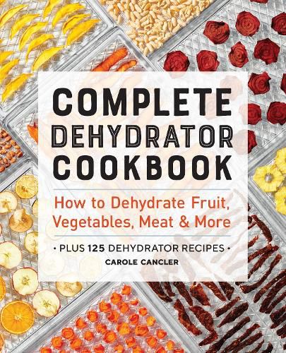 Cover image for Complete Dehydrator Cookbook: How to Dehydrate Fruit, Vegetables, Meat & More