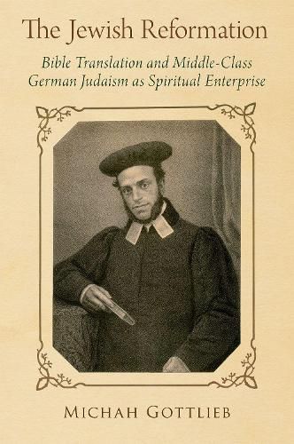 Cover image for The Jewish Reformation: Bible Translation and Middle-Class German Judaism as Spiritual Enterprise