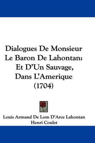 Cover image for Dialogues De Monsieur Le Baron De Lahontan: Et D'Un Sauvage, Dans L'Amerique (1704)