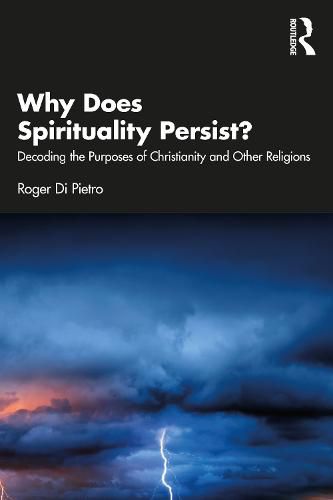 Cover image for Why Does Spirituality Persist?: Decoding the Purposes of Christianity and Other Religions