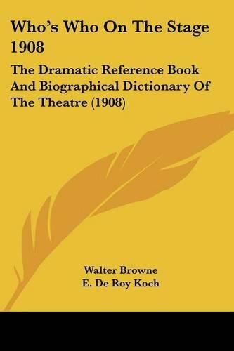 Who's Who on the Stage 1908: The Dramatic Reference Book and Biographical Dictionary of the Theatre (1908)