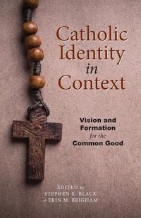 Cover image for Catholic Identity in Context: Vision and Formation for the Common Good