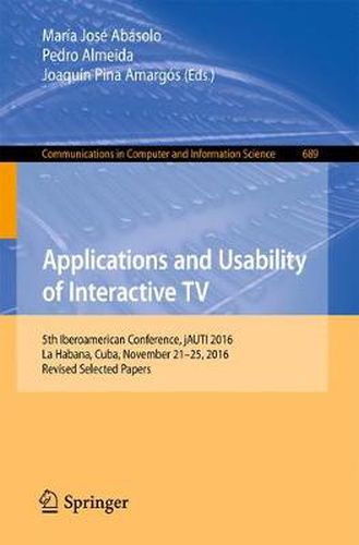 Cover image for Applications and Usability of Interactive TV: 5th Iberoamerican Conference, jAUTI 2016, La Habana, Cuba, November 21-25, 2016, Revised Selected Papers