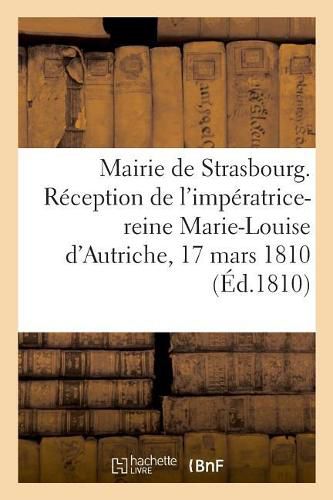 Cover image for Mairie de Strasbourg. Reception de l'Imperatrice-Reine Marie-Louise d'Autriche, 17 Mars 1810