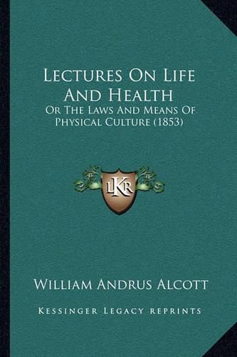 Lectures on Life and Health: Or the Laws and Means of Physical Culture (1853)