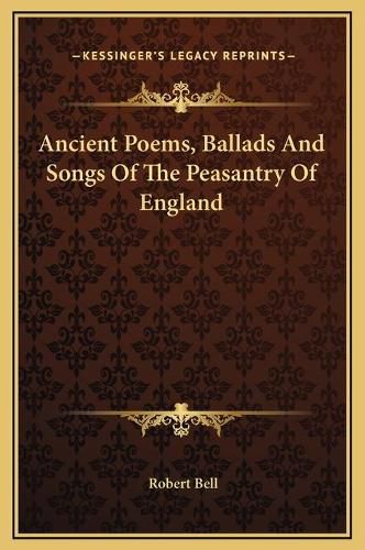 Ancient Poems, Ballads and Songs of the Peasantry of England