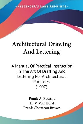 Architectural Drawing and Lettering: A Manual of Practical Instruction in the Art of Drafting and Lettering for Architectural Purposes (1907)