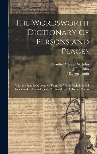 Cover image for The Wordsworth Dictionary of Persons and Places; With the Familiar Quotations From his Works (including Full Index) and a Chronologically-arranged List of his Best Poems