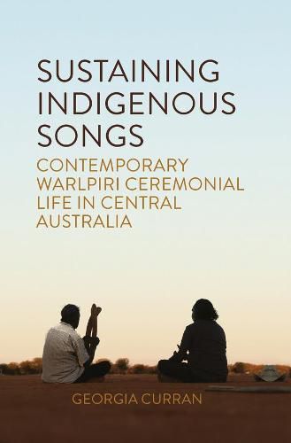 Cover image for Sustaining Indigenous Songs: Contemporary Warlpiri Ceremonial Life in Central Australia