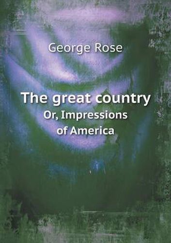 Cover image for The great country Or, Impressions of America