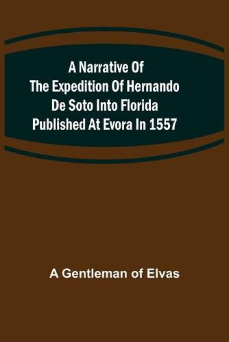 Cover image for A Narrative of the expedition of Hernando de Soto into Florida published at Evora in 1557