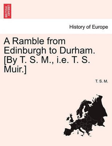 Cover image for A Ramble from Edinburgh to Durham. [By T. S. M., i.e. T. S. Muir.]