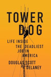 Cover image for Tower Dog: Life Inside the Deadliest Job in America