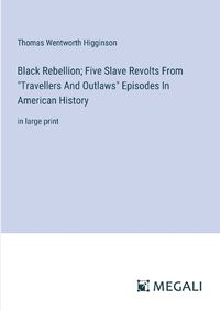 Cover image for Black Rebellion; Five Slave Revolts From "Travellers And Outlaws" Episodes In American History