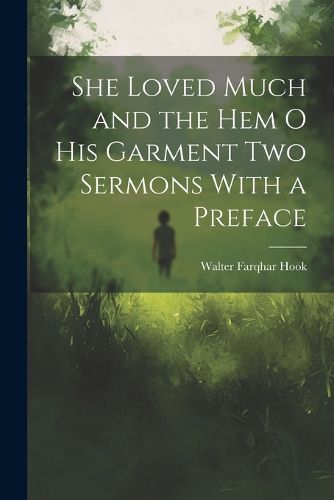 Cover image for She Loved Much and the Hem o his Garment Two Sermons With a Preface