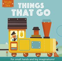 Cover image for Slide and See: Things That Go: For small hands and big imaginations