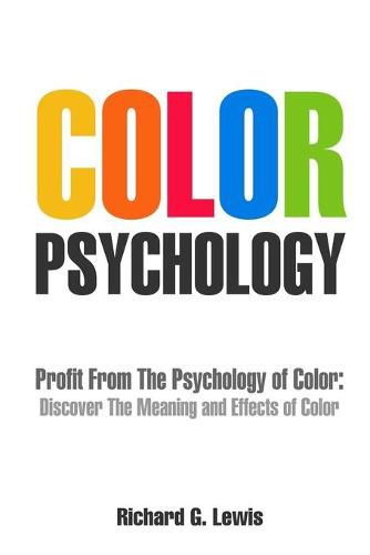 Cover image for Color Psychology: Profit From The Psychology of Color: Discover the Meaning and Effects of Color