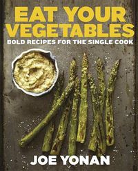 Cover image for Eat Your Vegetables: Bold Recipes for the Single Cook [A Cookbook]
