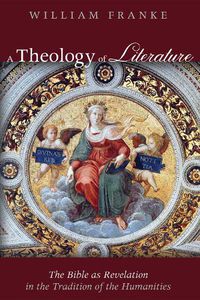 Cover image for A Theology of Literature: The Bible as Revelation in the Tradition of the Humanities