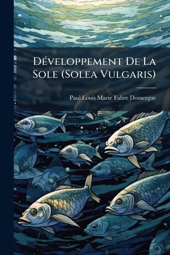 Cover image for Dveloppement de La Sole (Solea Vulgaris): Introduction L'Tude de La Pisciculture Marine