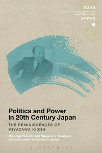 Cover image for Politics and Power in 20th-Century Japan: The Reminiscences of Miyazawa Kiichi