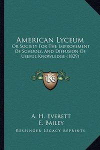 Cover image for American Lyceum: Or Society for the Improvement of Schools, and Diffusion of Useful Knowledge (1829)