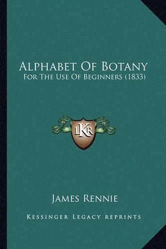 Alphabet of Botany: For the Use of Beginners (1833)