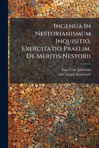 Cover image for Ingenua In Nestorianismum Inquisitio, Exercitatio Praelim. De Meritis Nestorii
