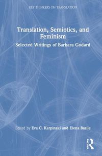 Cover image for Translation, Semiotics, and Feminism: Selected Writings of Barbara Godard