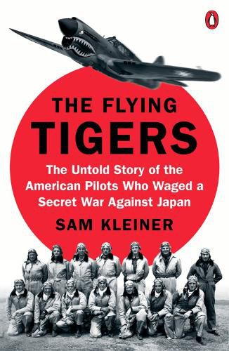 Cover image for The Flying Tigers: The Untold Story of the American Pilots Who Waged A Secret War Against Japan