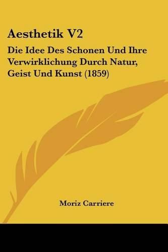 Aesthetik V2: Die Idee Des Schonen Und Ihre Verwirklichung Durch Natur, Geist Und Kunst (1859)