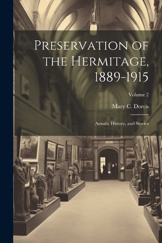 Cover image for Preservation of the Hermitage, 1889-1915; Annals, History, and Stories; Volume 2