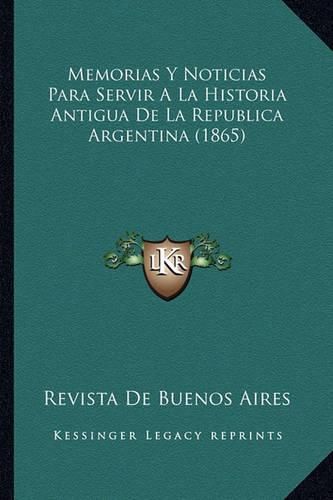 Cover image for Memorias y Noticias Para Servir a la Historia Antigua de La Republica Argentina (1865)