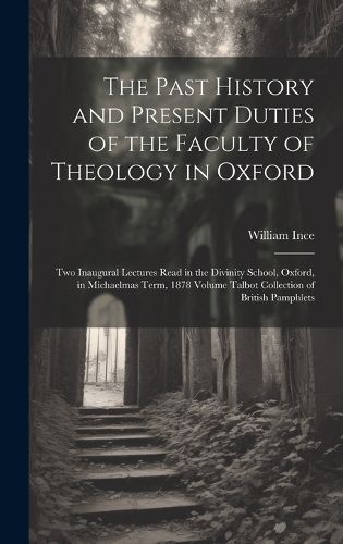 Cover image for The Past History and Present Duties of the Faculty of Theology in Oxford