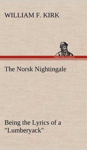 The Norsk Nightingale Being the Lyrics of a  Lumberyack