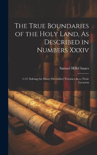 Cover image for The True Boundaries of the Holy Land, As Described in Numbers Xxxiv