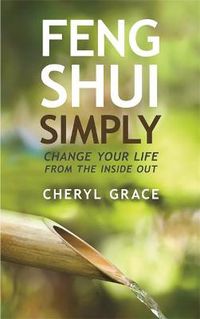 Cover image for Feng Shui Simply: Change Your Life from the Inside Out