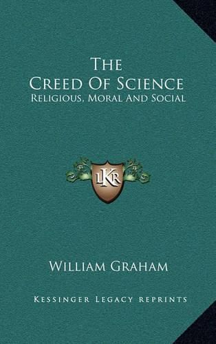 Cover image for The Creed of Science: Religious, Moral and Social